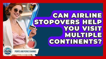 Can Airline Stopovers Help You Visit Multiple Continents? - Points and Perks Channel