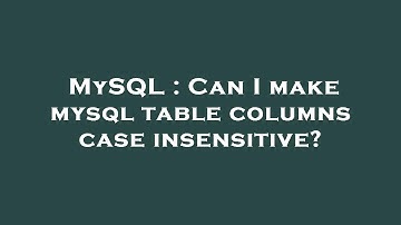 MySQL : Can I make mysql table columns case insensitive?