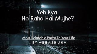 Yeh Kya Ho Raha Hai Mujhe Hindi Poem - Abhash Jha Poetry About Self Confusion Rhyme Attacks