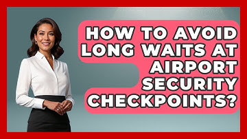 How To Avoid Long Waits At Airport Security Checkpoints? - Etiquette for Executives