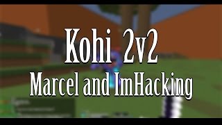 Kohi 2v2 | VS Marcel and Imhacking ●︿●