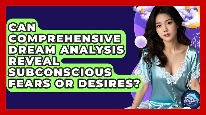 Can Comprehensive Dream Analysis Reveal Subconscious Fears or Desires? - Dream Discovery Den