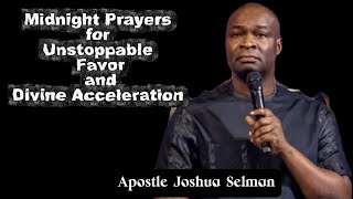 🔥 DANGEROUS MIDNIGHT PRAYERS for UNSTOPPABLE FAVOR & DIVINE ACCELERATION | Apostle Joshua Selman