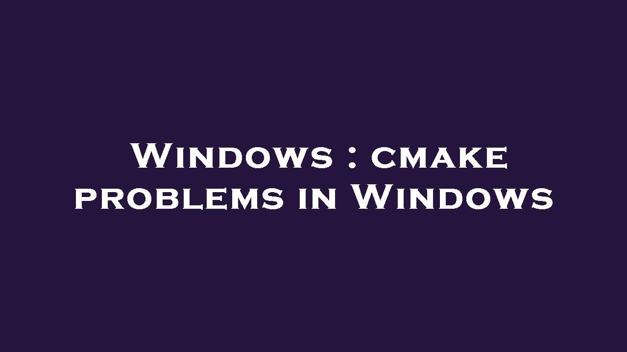 Windows : cmake problems in Windows - YouTube