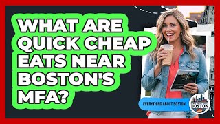 What Are Quick Cheap Eats Near Boston's MFA? - Everything About Boston