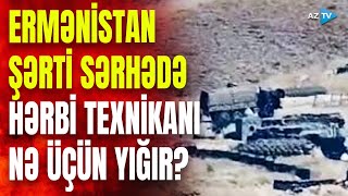 Ermənistan Hərbi Texnika Daşıyır, Səngər Qazır İrəvan Şərti Sərhəddə Yeni Müharibəyə Hazırlaşır?