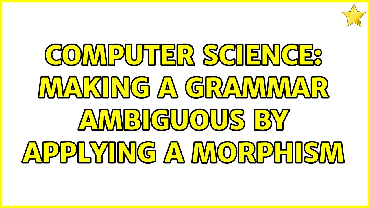 Computer Science: Making a grammar ambiguous by applying a morphism ...