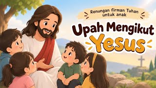 Renungan firman Tuhan untuk anak sekolah minggu ||upah mengikut Yesus