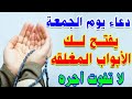 دعاء يوم الجمعه المستجاب لقضاء الحوائج وتفريج الهموم يفتح لك الأبواب المغلقه لا تحرم نفسك 