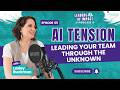 Ep 5. AI Tension: Leading Your Team Through The Unknown