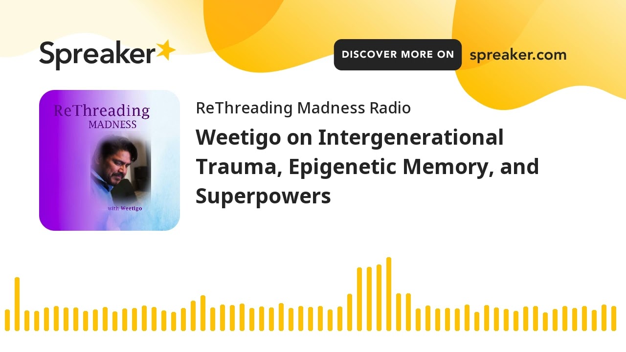 Weetigo on Intergenerational Trauma, Epigenetic Memory, and Superpowers