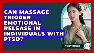 Can Massage Trigger Emotional Release In Individuals With PTSD? - PTSD Support Channel