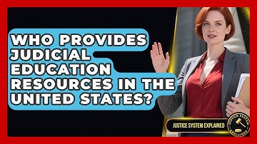 Who Provides Judicial Education Resources in the United States? - Justice System Explained