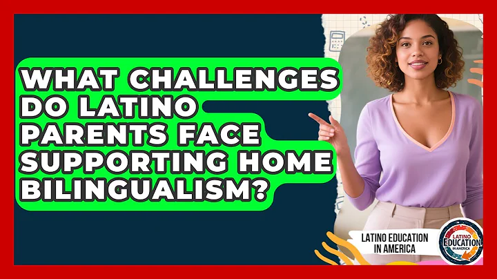 What Challenges Do Latino Parents Face Supporting Home Bilingualism? - Latino Education in America