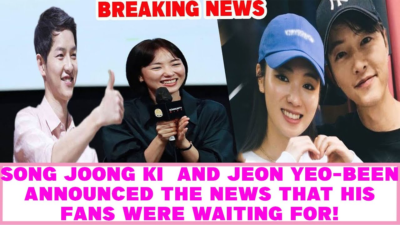 Song Joong Ki  AND Jeon Yeo-been announced the news that his fans were waiting for!