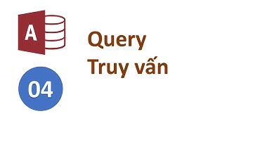 Access 04 - Tạo các  truy vấn  query trong  MS Access