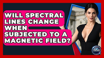 Will Spectral Lines Change When Subjected to a Magnetic Field? - Profiles in Politics