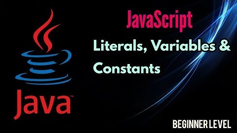 JavaScript | Beginner Level | Part  2 - Literals, Variables and Constants