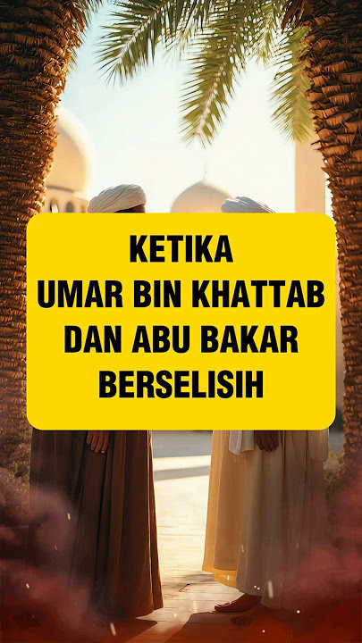 Ketika Umar bin Khattab dan Abu Bakar Berselisih