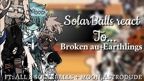 Solarballs react to Broken Au+Earthlings [] GC [] Solarballs [] Trend [] 🪐🌎 [] Credits in desc