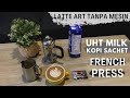 Panduan Membuat Latte Art Manual Memakai UHT Milk, Kopi Sachet, French Press Tanpa Mesin Espresso