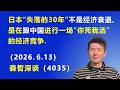 日本“失落的30年”不是经济衰退，而是在跟中国 进行一场“你死我活”的经济竞争.（2026.6.13)《森哲深谈》