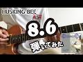 【HUSKING BEE】 8.6ギター弾いてみた