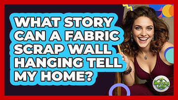 What Story Can A Fabric Scrap Wall Hanging Tell My Home? - The Upcycle Lab