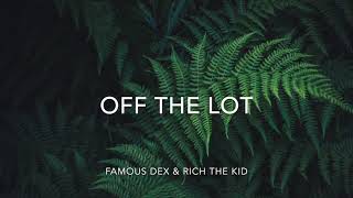 Off the lot (LYRICS) - Famous DEX &amp; Rich the Kid