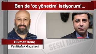 Hikmet Genç  Ben de ‘öz yönetim’ istiyorum!