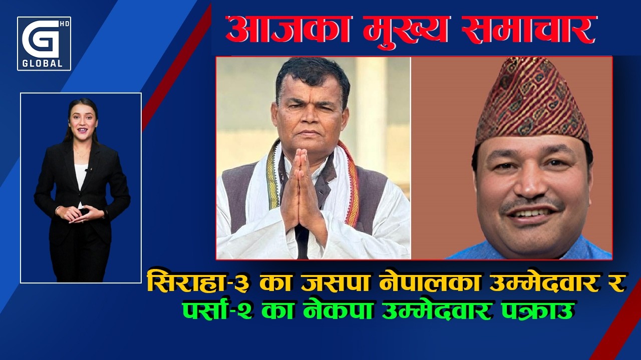 GLOBAL TOP NEWS : सिराहा–३ का जसपा नेपालका उम्मेदवार र पर्सा–२ का नेकपा उम्मेदवार पक्राउ ||