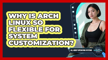 Why Is Arch Linux So Flexible For System Customization? - All About Operating Systems