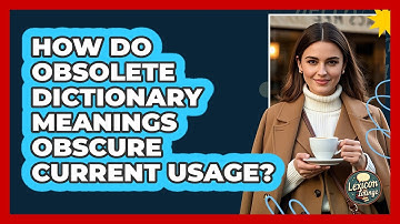 How Do Obsolete Dictionary Meanings Obscure Current Usage? - Lexicon Lounge