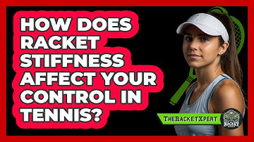 How Does Racket Stiffness Affect Your Control In Tennis? - The Racket Xpert