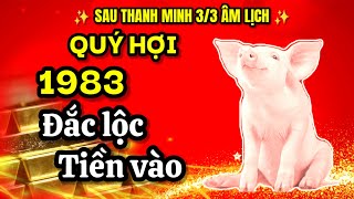 Sau thanh minh mùng 3/3 âm lịch. Quý Hợi 1983  hiểu rõ điều này, cầu phật đắc lộc. Tiền vào như nước