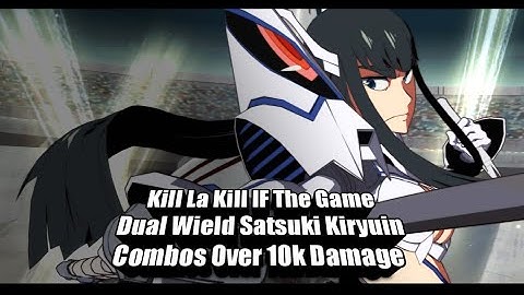 Kill La Kill IF The Game Dual Wield Satsuki Kiryuin Combos Over 10k Damage