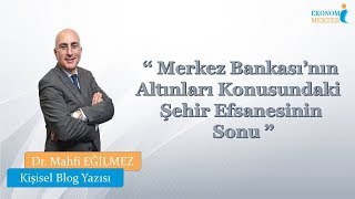 Mahfi Eğilmez - Merkez Bankası’nın Altınları Konusundaki Şehir Efsanesinin Sonu [Ekonomi Mektebi]
