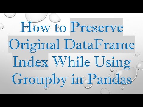 How to Preserve Original DataFrame Index While Using Groupby in Pandas