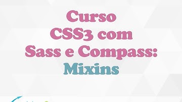 [Curso CSS3 com Sass e Compass] Aula 08: Trabalhando com Mixins