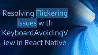 Resolving Flickering Issues with KeyboardAvoidingView in React Native