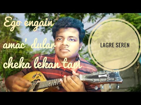 EGO ENGAIN AMAC DULAR CHEKA LEKAN TAM RAM KISKU SONG COVER LAGRE SEREN