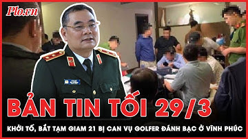 Bản tin tối 29-3: Khởi tố 21 bị can vụ golfer đánh bạc; Cựu GĐ Công an phản hồi clip bữa nhậu | PLO