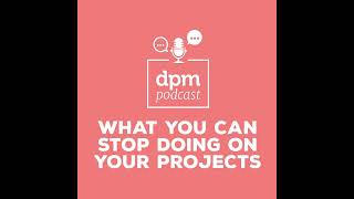 What You Can Stop Doing On Your Projects (with Patrice Embry)