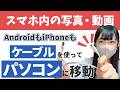 【スマホデータをパソコンに】スマホ内の写真や動画をケーブルを使ってパソコンに移動（Android/iPhoneそれぞれ２パターンずつ）