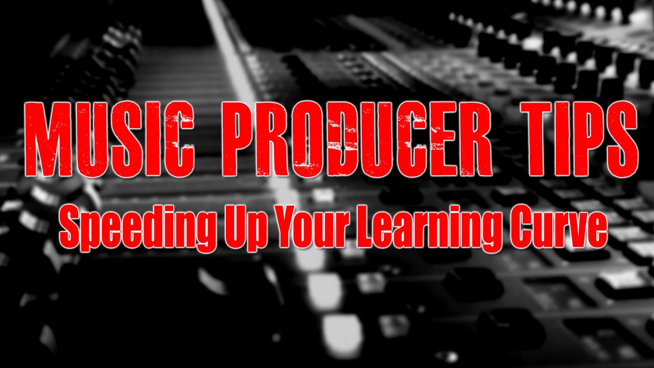 Music Producer Tips - Speeding Up Your Learning Curve