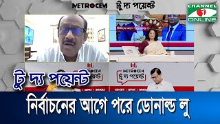 নির্বাচনের আগে পরে ডোনাল্ড লু || মেট্রোসেম টু দ্য পয়েন্ট- পর্ব-১৭৯৮ || Channel i To The Point