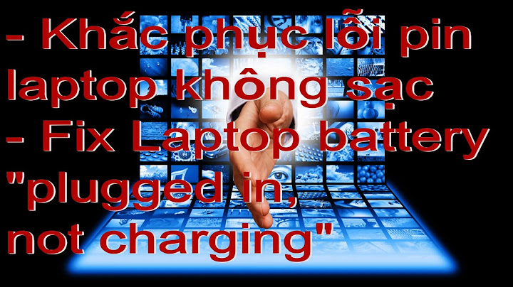 Lý do lỗi pin plugged in not charging năm 2024