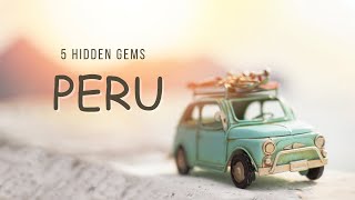 Unveiling Peru's Best-Kept Secrets: Explore 5 Hidden Gems