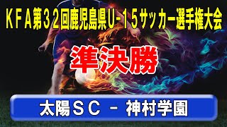 Kfa第32回鹿児島県ｕ 15サッカー選手権大会 準決勝 太陽sc 神村学園 Youtube