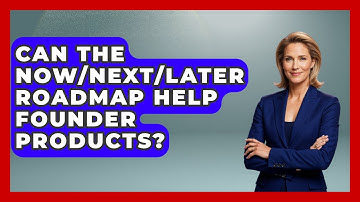 Can The Now/Next/Later Roadmap Help Founder Products? - Founders Supporting Founders